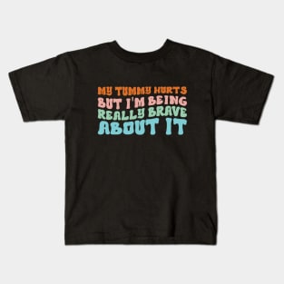 My Tummy Hurts But I'm Being Really Brave About It Groovy Kids T-Shirt